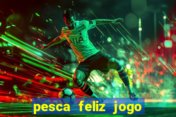 pesca feliz jogo cassino download